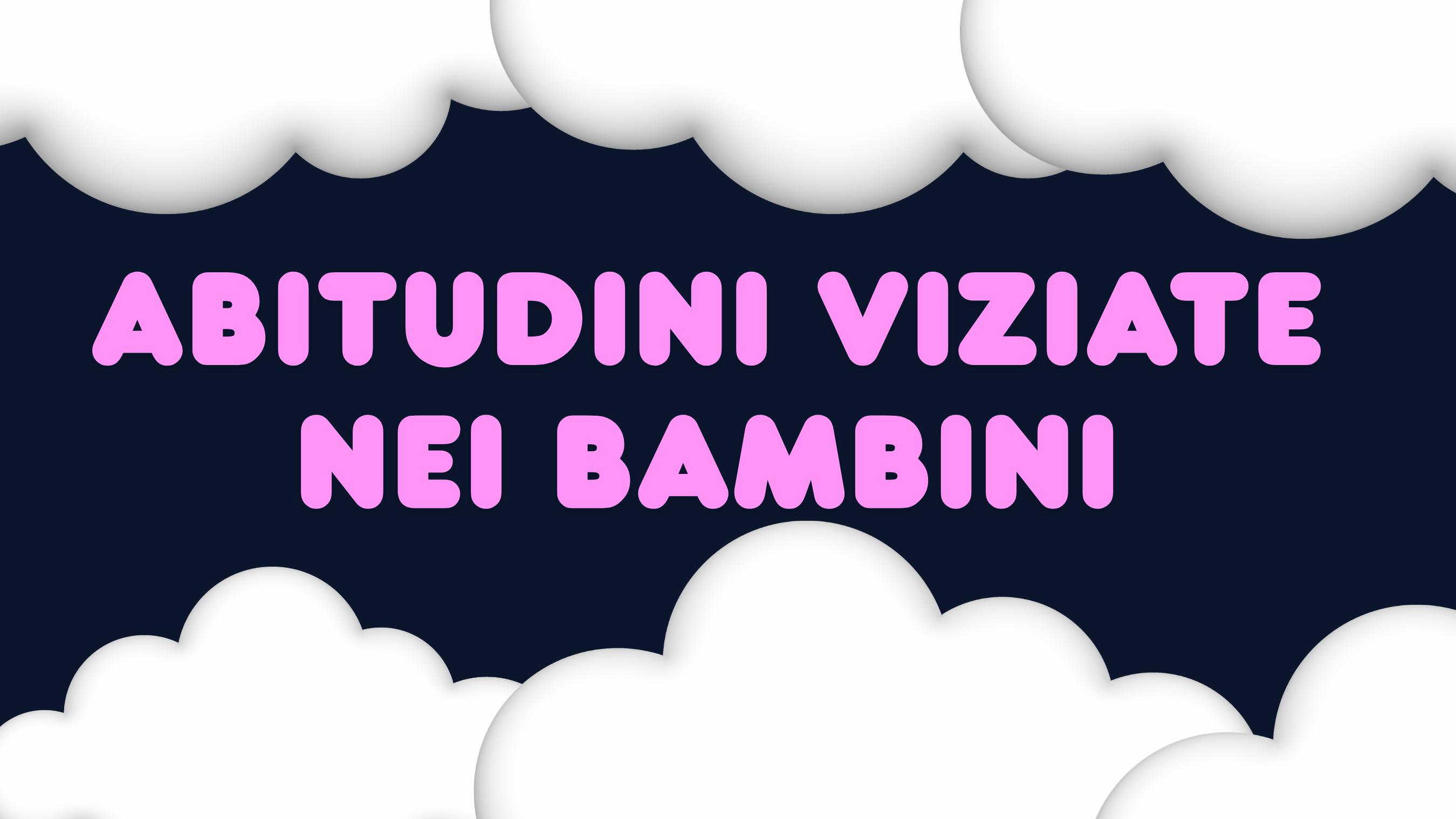 Copertina dell'articolo con la scritta "Abitudini viziate nei bambini" in caratteri rosa arrotondati su sfondo blu notte, incorniciata da nuvole bianche in stile illustrato.