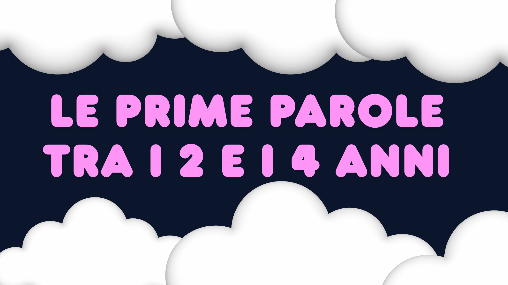 Copertina dell'articolo con la scritta "Le prime parole tra i 2 e i 4 anni" in caratteri rosa arrotondati su sfondo blu notte, incorniciata da nuvole bianche in stile illustrato.